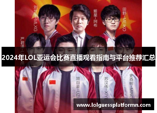 2024年LOL亚运会比赛直播观看指南与平台推荐汇总